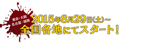 東京・大阪・名古屋・福岡　2015年8月29日（土）〜12月00日（日）