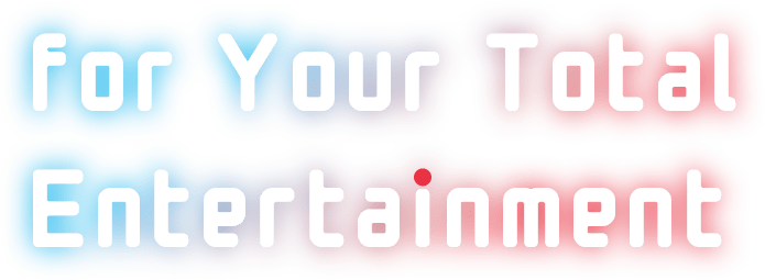 for Your Total Entertainment